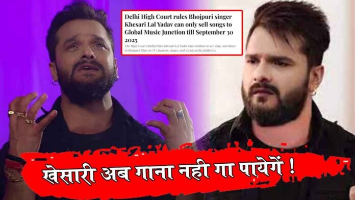 Khesari Lal Yadav अब गाना नहीं गा पाएंगे ! Delhi High Court ने सुनाया फैसला