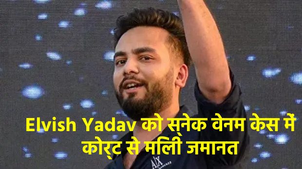 Youtuber Elvish Yadav को स्नेक वेनम केस में कोर्ट से मिली जमानत